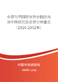 全球与中国硫化物全固态电池市场研究及前景分析报告（2026-2032年）