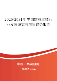 2025-2031年中国螺母丝锥行业发展研究与前景趋势报告