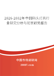 2026-2032年中国码头灯具行业研究分析与前景趋势报告 2026-2032年中国码头灯具行业研究分析与前景趋势报告