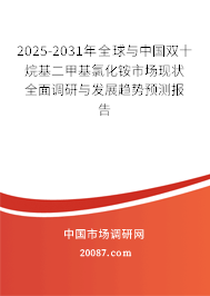 2025-2031年全球与中国双十烷基二甲基氯化铵市场现状全面调研与发展趋势预测报告