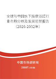 全球与中国水下按摩浴缸行业市场分析及发展前景报告(2026-2032年) 全球与中国水下按摩浴缸行业市场分析及发展前景报告(2026-2032年)