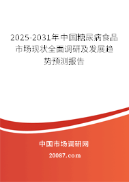 2025-2031年中国糖尿病食品市场现状全面调研及发展趋势预测报告