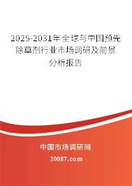 2025-2031年全球与中国预先除草剂行业市场调研及前景分析报告