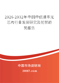2026-2032年中国中低速率光芯片行业发展研究及前景趋势报告
