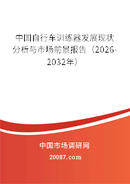 中国自行车训练器发展现状分析与市场前景报告(2026-2032年) 中国自行车训练器发展现状分析与市场前景报告(2026-2032年)