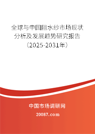 全球与中国阻水纱市场现状分析及发展趋势研究报告（2025-2031年）