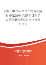 2008-2009年中国广播电视接收设备及器材制造行业财务数据及重点企业财务指标分析报告 2008-2009年中国广播电视接收设备及器材制造行业财务数据及重点企业财务指标分析报告
