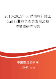 2010-2015年天然植物纤维工艺品行业竞争态势发展及投资策略研究报告 2010-2015年天然植物纤维工艺品行业竞争态势发展及投资策略研究报告