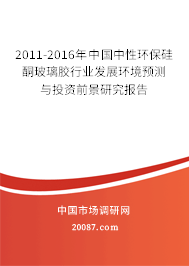 2011-2016年中国中性环保硅酮玻璃胶行业发展环境预测与投资前景研究报告