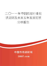 二〇一一年中国石蜡行业现状调研及未来五年发展前景分析报告 二〇一一年中国石蜡行业现状调研及未来五年发展前景分析报告