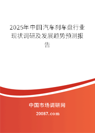 2025年中国汽车刹车盘行业现状调研及发展趋势预测报告 2025年中国汽车刹车盘行业现状调研及发展趋势预测报告