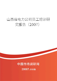 山西省电力公司员工培训研究报告(2007) 山西省电力公司员工培训研究报告(2007)