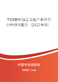 中国面粉加工设备产业研究分析预测报告（2023年版）