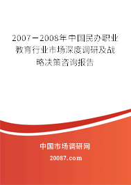 2007-2008年中国民办职业教育行业市场深度调研及战略决策咨询报告 2007-2008年中国民办职业教育行业市场深度调研及战略决策咨询报告