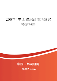 2007年中国纺织品市场研究预测报告