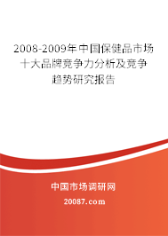 2008-2009年中国保健品市场十大品牌竞争力分析及竞争趋势研究报告