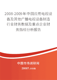 2008-2009年中国应用电视设备及其他广播电视设备制造行业财务数据及重点企业财务指标分析报告 2008-2009年中国应用电视设备及其他广播电视设备制造行业财务数据及重点企业财务指标分析报告