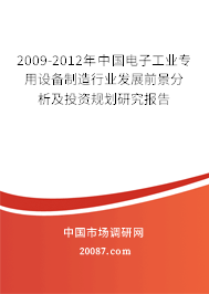 2009-2012年中国电子工业专用设备制造行业发展前景分析及投资规划研究报告 2009-2012年中国电子工业专用设备制造行业发展前景分析及投资规划研究报告
