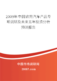 2009年中国农用汽车产品专项调研及未来五年投资分析预测报告
