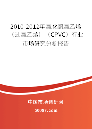 2010-2012年氯化聚氯乙烯（过氯乙烯）（CPVC）行业市场研究分析报告