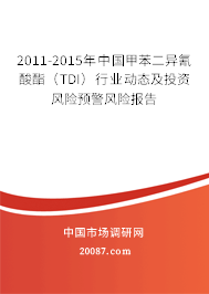 2011-2015年中国甲苯二异氰酸酯(TDI)行业动态及投资风险预警风险报告 2011-2015年中国甲苯二异氰酸酯(TDI)行业动态及投资风险预警风险报告