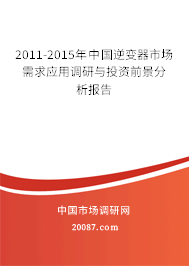2011-2015年中国逆变器市场需求应用调研与投资前景分析报告 2011-2015年中国逆变器市场需求应用调研与投资前景分析报告