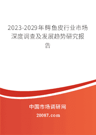 2023-2029年鳄鱼皮行业市场深度调查及发展趋势研究报告 2023-2029年鳄鱼皮行业市场深度调查及发展趋势研究报告