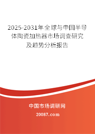 2025-2031年全球与中国半导体陶瓷加热器市场调查研究及趋势分析报告