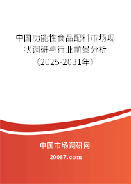 中国功能性食品配料市场现状调研与行业前景分析（2025-2031年）