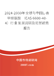 2024-2030年全球与中国L-去甲缬氨酸 （CAS 6600-40-4）行业发展调研及前景趋势报告