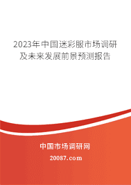 2023年中国迷彩服市场调研及未来发展前景预测报告 2023年中国迷彩服市场调研及未来发展前景预测报告
