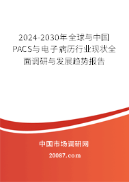 2024-2030年全球与中国PACS与电子病历行业现状全面调研与发展趋势报告