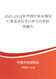 2025-2031年中国苹果采摘机行业发展现状分析与前景趋势报告