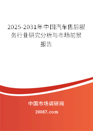 2025-2031年中国汽车售后服务行业研究分析与市场前景报告 2025-2031年中国汽车售后服务行业研究分析与市场前景报告