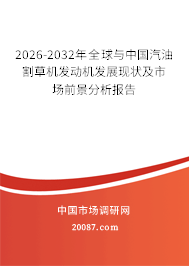 2026-2032年全球与中国汽油割草机发动机发展现状及市场前景分析报告