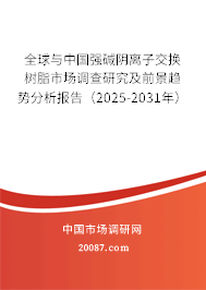 全球与中国强碱阴离子交换树脂市场调查研究及前景趋势分析报告(2025-2031年) 全球与中国强碱阴离子交换树脂市场调查研究及前景趋势分析报告(2025-2031年)