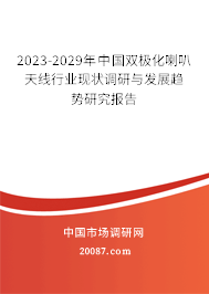 2023-2029年中国双极化喇叭天线行业现状调研与发展趋势研究报告 2023-2029年中国双极化喇叭天线行业现状调研与发展趋势研究报告