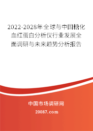 2022-2028年全球与中国糖化血红蛋白分析仪行业发展全面调研与未来趋势分析报告 2022-2028年全球与中国糖化血红蛋白分析仪行业发展全面调研与未来趋势分析报告