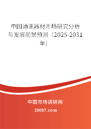 中国通讯器材市场研究分析与发展前景预测（2025-2031年）