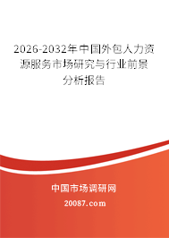 2026-2032年中国外包人力资源服务市场研究与行业前景分析报告 2026-2032年中国外包人力资源服务市场研究与行业前景分析报告