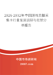 2026-2032年中国游戏直播采集卡行业发展调研与前景分析报告 2026-2032年中国游戏直播采集卡行业发展调研与前景分析报告