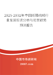 2025-2031年中国纸箱机械行业发展现状分析与前景趋势预测报告 2025-2031年中国纸箱机械行业发展现状分析与前景趋势预测报告