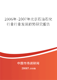 2006年-2007年北京石油石化行业行业发展趋势研究报告 2006年-2007年北京石油石化行业行业发展趋势研究报告