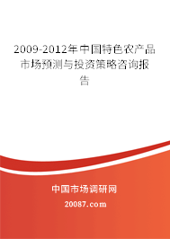 2009-2012年中国特色农产品市场预测与投资策略咨询报告 2009-2012年中国特色农产品市场预测与投资策略咨询报告