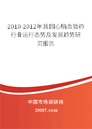 2010-2012年我国心脑血管药行业运行态势及发展趋势研究报告 2010-2012年我国心脑血管药行业运行态势及发展趋势研究报告