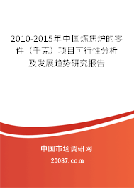 2010-2015年中国炼焦炉的零件（千克）项目可行性分析及发展趋势研究报告