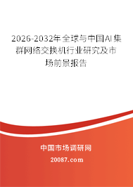 2026-2032年全球与中国AI集群网络交换机行业研究及市场前景报告 2026-2032年全球与中国AI集群网络交换机行业研究及市场前景报告