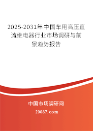 2025-2031年中国车用高压直流继电器行业市场调研与前景趋势报告