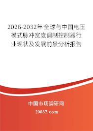 2026-2032年全球与中国电压模式脉冲宽度调制控制器行业现状及发展前景分析报告