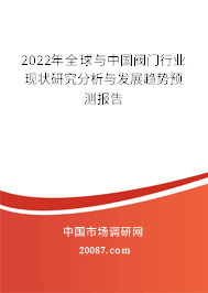 2022年全球与中国阀门行业现状研究分析与发展趋势预测报告 2022年全球与中国阀门行业现状研究分析与发展趋势预测报告